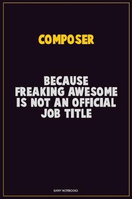 Book cover for Composer, Because Freaking Awesome Is Not An Official Job Title