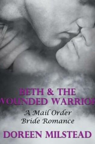 Cover of Beth & the Wounded Warrior: A Mail Order Bride Romance
