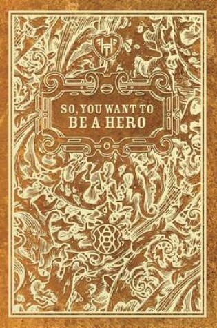 Cover of So, You Want to Be a Hero