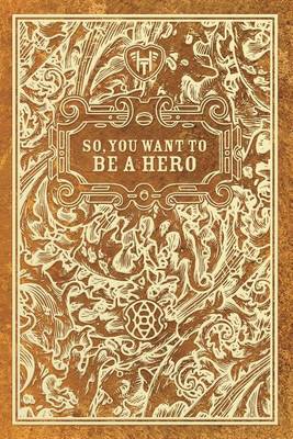 Book cover for So, You Want to Be a Hero