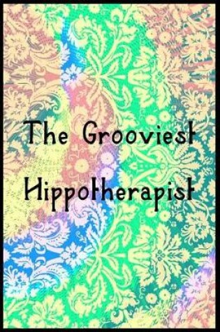 Cover of The Grooviest Hippotherapist