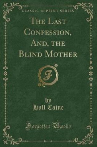 Cover of The Last Confession, And, the Blind Mother (Classic Reprint)