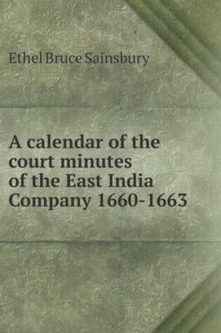 Cover of A calendar of the court minutes of the East India Company 1660-1663