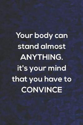 Cover of Your Body Can Stand Almost Anything. It's Your Mind That You Have To Convince