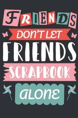 Cover of Friends Don't Let Friends Scrapbook Alone