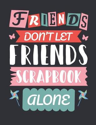 Book cover for Friends Don't Let Friends Scrapbook Alone