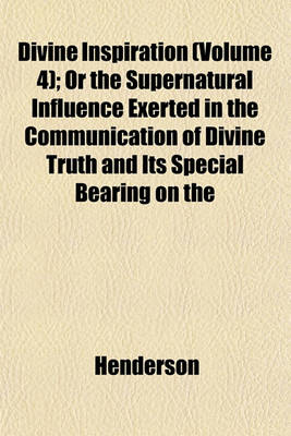 Book cover for Divine Inspiration (Volume 4); Or the Supernatural Influence Exerted in the Communication of Divine Truth and Its Special Bearing on the