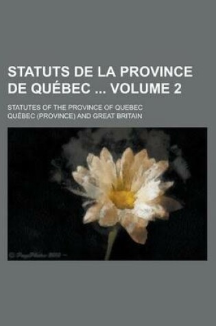 Cover of Statuts de La Province de Quebec; Statutes of the Province of Quebec Volume 2