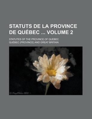 Book cover for Statuts de La Province de Quebec; Statutes of the Province of Quebec Volume 2