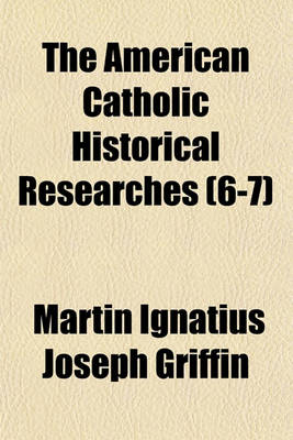 Book cover for The American Catholic Historical Researches (Volume 6-7)