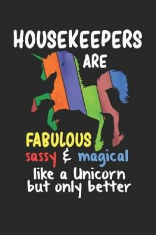 Cover of Housekeepers Are Fabulous Sassy & Magical Like a Unicorn But Only Better