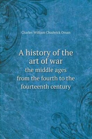 Cover of A history of the art of war the middle ages from the fourth to the fourteenth century