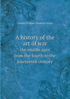 Book cover for A history of the art of war the middle ages from the fourth to the fourteenth century