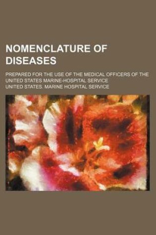 Cover of Nomenclature of Diseases; Prepared for the Use of the Medical Officers of the United States Marine-Hospital Service