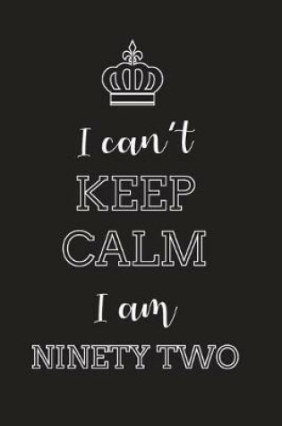 Cover of I Can't Keep Calm I Am Ninety Two