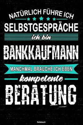 Book cover for Natürlich führe ich Selbstgespräche ich bin Bankkaufmann manchmal brauche ich eben kompetente Beratung Notizbuch