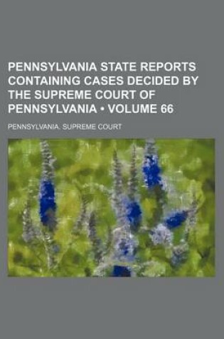 Cover of Pennsylvania State Reports Containing Cases Decided by the Supreme Court of Pennsylvania (Volume 66)