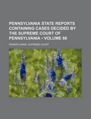 Book cover for Pennsylvania State Reports Containing Cases Decided by the Supreme Court of Pennsylvania (Volume 66)