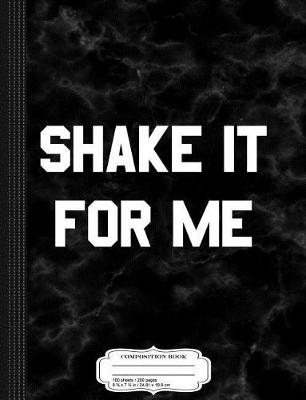 Book cover for Shake It for Me Composition Notebook