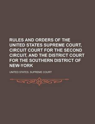 Book cover for Rules and Orders of the United States Supreme Court, Circuit Court for the Second Circuit, and the District Court for the Southern District of New-York