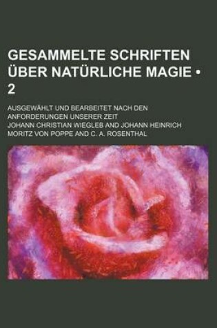 Cover of Gesammelte Schriften Uber Naturliche Magie (2); Ausgewahlt Und Bearbeitet Nach Den Anforderungen Unserer Zeit