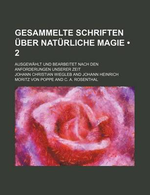 Book cover for Gesammelte Schriften Uber Naturliche Magie (2); Ausgewahlt Und Bearbeitet Nach Den Anforderungen Unserer Zeit