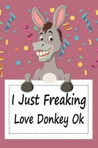 Cover of I Just Freaking Love Donkey Ok