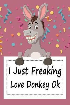 Book cover for I Just Freaking Love Donkey Ok