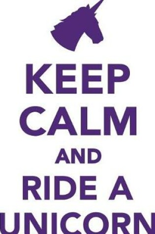 Cover of Keep Calm Ride a Unicorn Workbook of Affirmations Keep Calm Ride a Unicorn Workbook of Affirmations