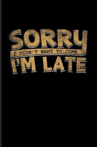 Cover of Sorry I'm Late I Didn't Want To Come