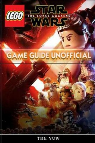 Cover of Lego Star Wars the Force Awakens Game Guide Unofficial