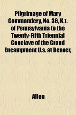 Book cover for Pilgrimage of Mary Commandery, No. 36, K.T. of Pennsylvania to the Twenty-Fifth Triennial Conclave of the Grand Encampment U.S. at Denver,