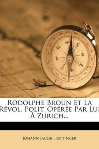 Cover of Rodolphe Broun Et La Revol. Polit. Operee Par Lui A Zurich...