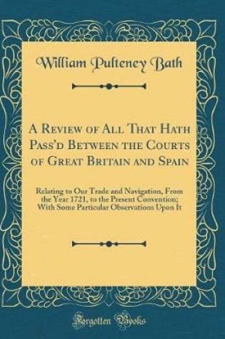 Cover of A Review of All That Hath Pass'd Between the Courts of Great Britain and Spain