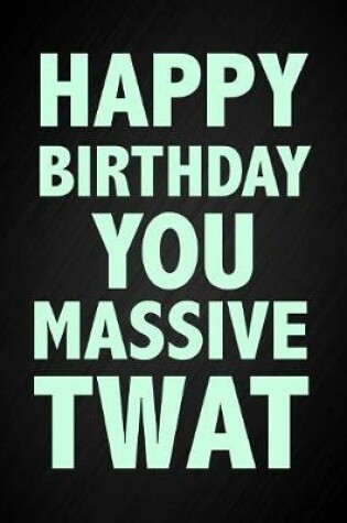 Cover of Happy Birthday You Massive Twat