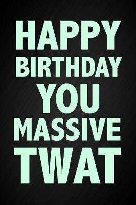 Book cover for Happy Birthday You Massive Twat