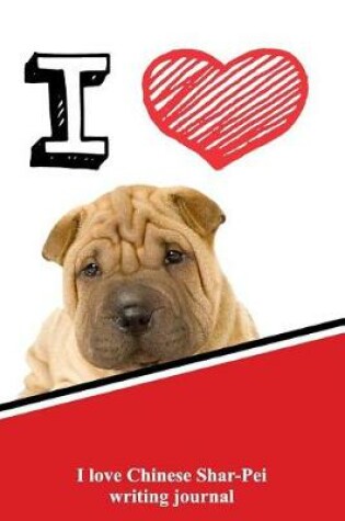 Cover of I Love Chinese Shar-Pei Writing Journal