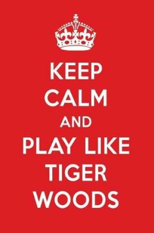 Cover of Keep Calm and Play Like Tiger Woods