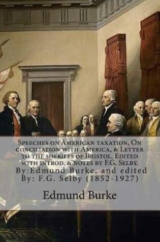 Cover of Speeches on American taxation, On conciliation with America, & Letter to the sheriffs of Bristol. Edited with introd. & notes by F.G. Selby. By