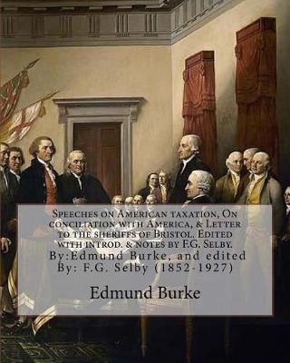 Book cover for Speeches on American taxation, On conciliation with America, & Letter to the sheriffs of Bristol. Edited with introd. & notes by F.G. Selby. By