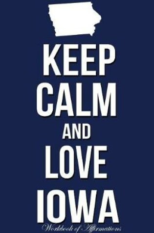 Cover of Keep Calm Love Iowa Workbook of Affirmations Keep Calm Love Iowa Workbook of Affirmations