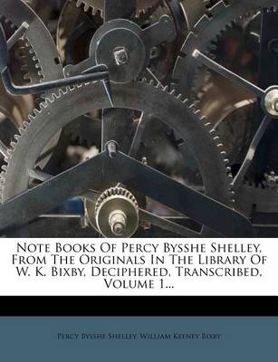 Book cover for Note Books of Percy Bysshe Shelley, from the Originals in the Library of W. K. Bixby, Deciphered, Transcribed, Volume 1...