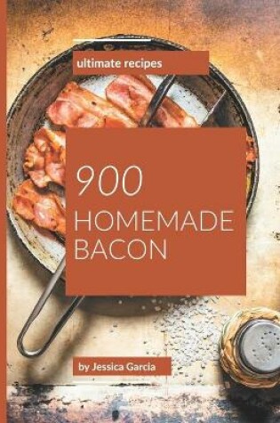 Cover of 900 Ultimate Homemade Bacon Recipes