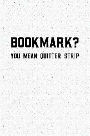Cover of Bookmark You Mean Quitter Strip