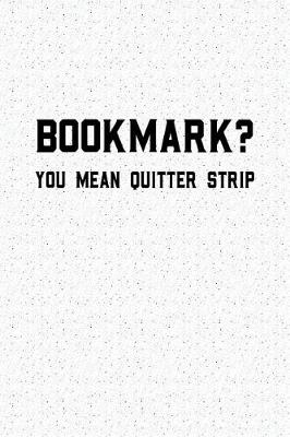 Book cover for Bookmark You Mean Quitter Strip