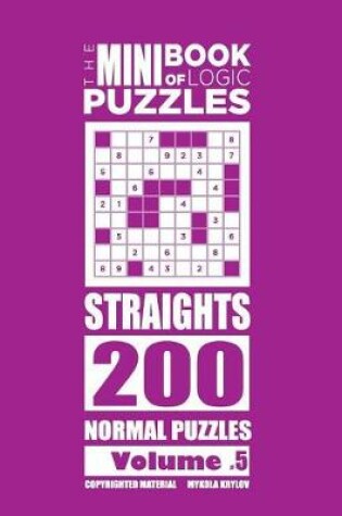 Cover of The Mini Book of Logic Puzzles - Straights 200 Normal (Volume 5)