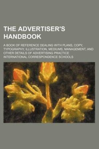 Cover of The Advertiser's Handbook; A Book of Reference Dealing with Plans, Copy, Typography, Illustration, Mediums, Management, and Other Details of Advertising Practice