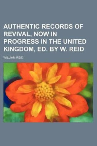 Cover of Authentic Records of Revival, Now in Progress in the United Kingdom, Ed. by W. Reid