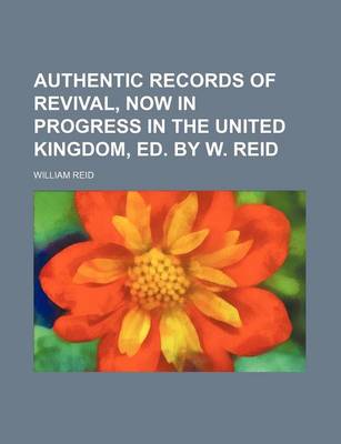 Book cover for Authentic Records of Revival, Now in Progress in the United Kingdom, Ed. by W. Reid