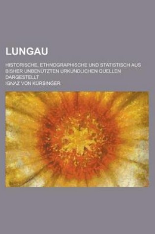 Cover of Lungau; Historische, Ethnographische Und Statistisch Aus Bisher Unbenutzten Urkundlichen Quellen Dargestellt